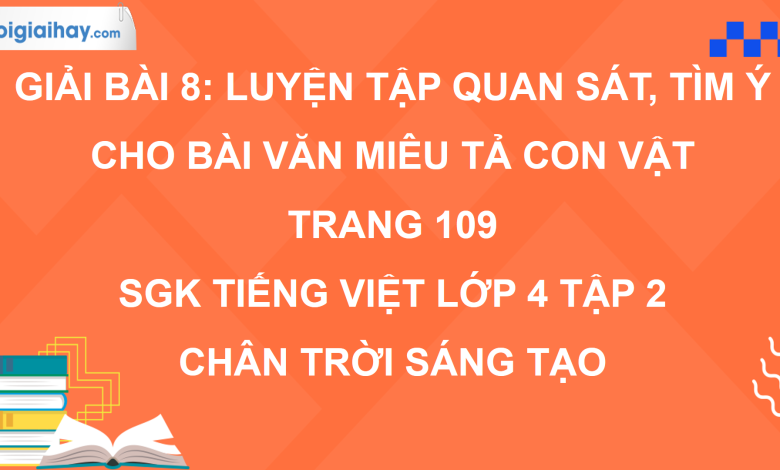 Bài 8: Luyện tập quan sát, tìm ý cho bài văn miêu tả con vật trang 109 SGK Tiếng Việt 4 tập 2 Chân trời sáng tạo>