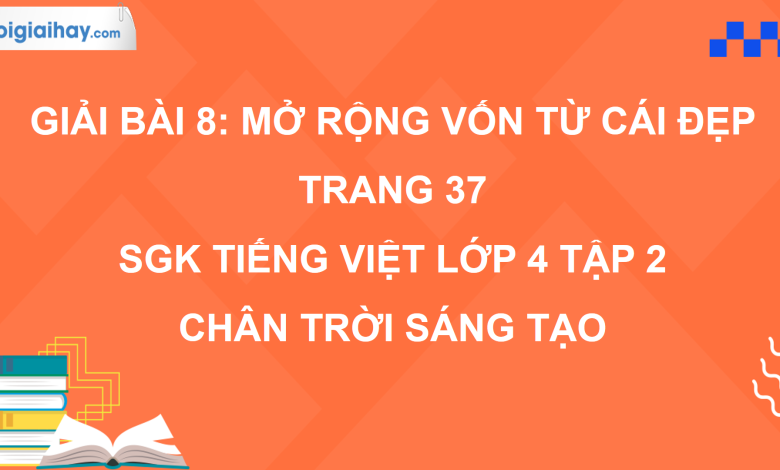 Bài 8: Mở rộng vốn từ Cái đẹp trang 37 SGK Tiếng Việt 4 tập 2 Chân trời sáng tạo>