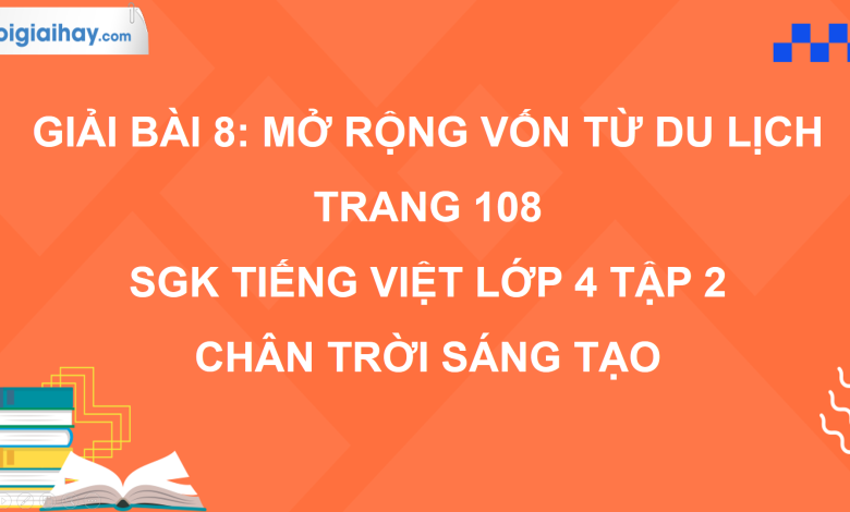 Bài 8: Mở rộng vốn từ Du lịch trang 108 SGK Tiếng Việt 4 tập 2 Chân trời sáng tạo>