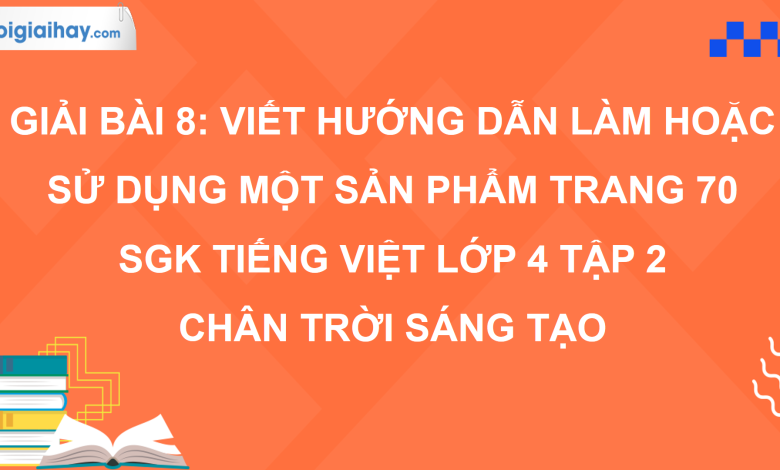 Bài 8: Viết hướng dẫn làm hoặc sử dụng một sản phẩm trang 70 SGK Tiếng Việt 4 tập 2 Chân trời sáng tạo>