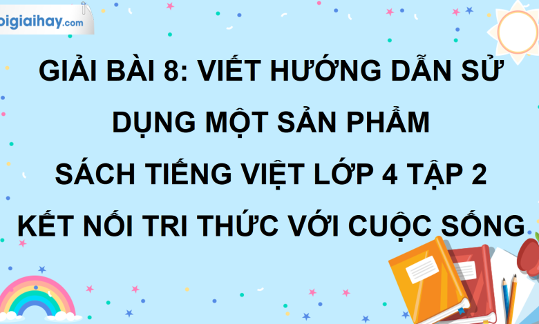 Bài 8: Viết hướng dẫn sử dụng một sản phẩm trang 37 SGK Tiếng Việt lớp 4 tập 2 Kết nối tri thức với cuộc sống>