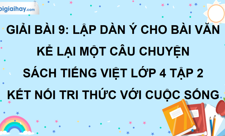 Bài 9: Lập dàn ý cho bài văn kể lại một câu chuyện trang 43 SGK Tiếng Việt lớp 4 tập 2 Kết nối tri thức với cuộc sống>