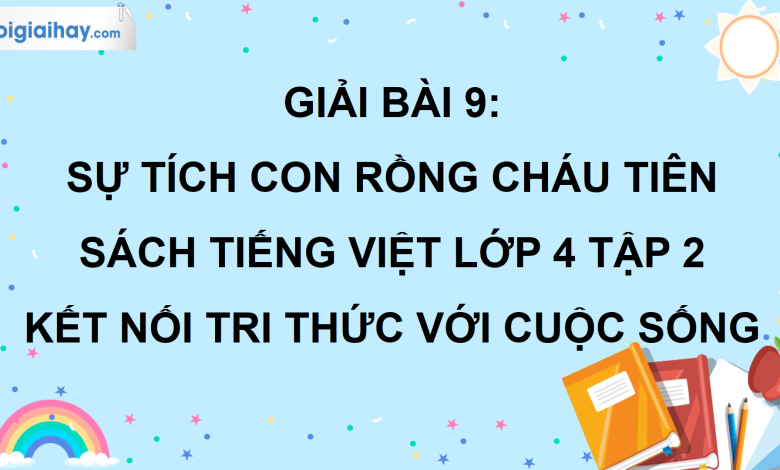 Bài 9: Sự tích con rồng cháu tiên trang 40 SGK Tiếng Việt lớp 4 tập 2 Kết nối tri thức với cuộc sống>