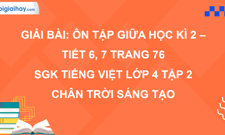 Bài: Ôn tập giữa học kì 2 - Tiết 6, 7 trang 76 SGK Tiếng Việt 4 tập 2 Chân trời sáng tạo>