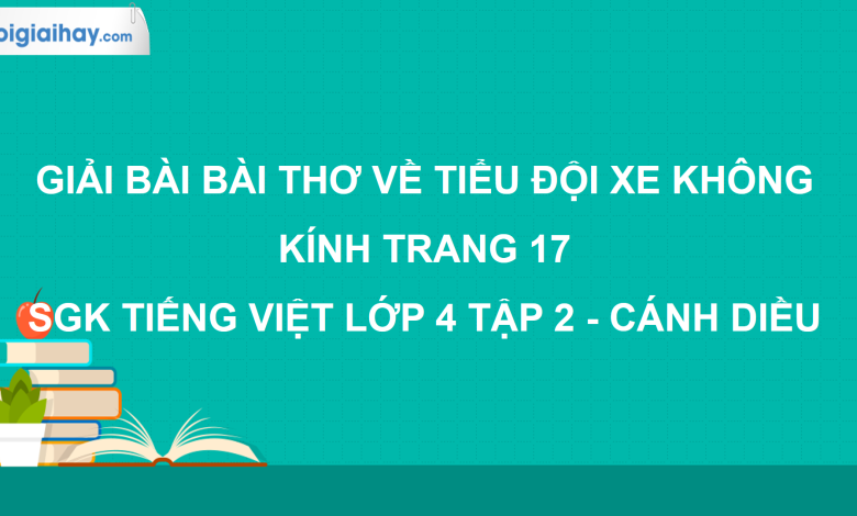 Bài thơ về tiểu đội xe không kính trang 17 SGK Tiếng Việt 4 tập 2 Cánh diều>