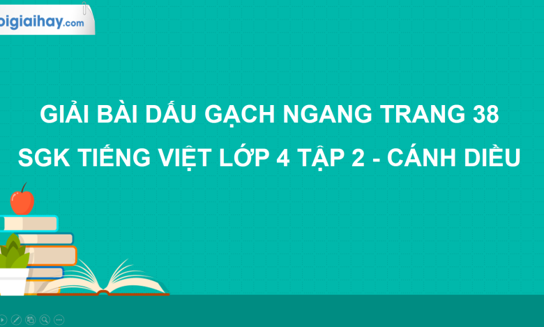 Dấu gạch ngang trang 38 SGK Tiếng Việt 4 tập 2 Cánh diều>