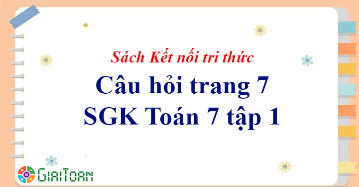 Câu hỏi trang 7 Toán 7 tập 1 SGK Kết nối tri thức với cuộc sống