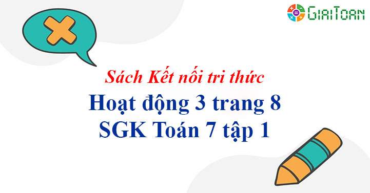 Hoạt động 3 trang 8 Toán 7 tập 1 SGK Kết nối tri thức với cuộc sống