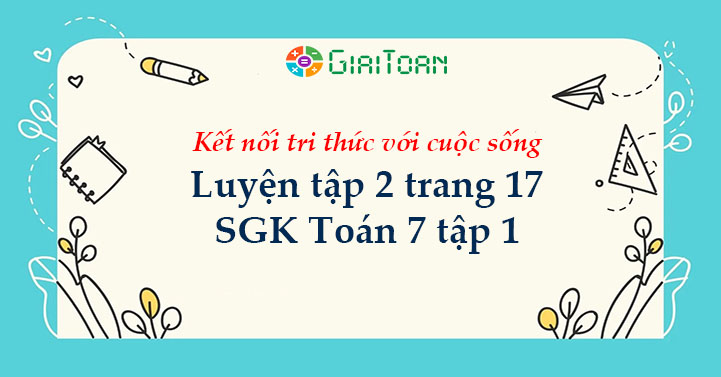 Luyện tập 2 trang 17 Toán 7 tập 1 SGK Kết nối tri thức với cuộc sống