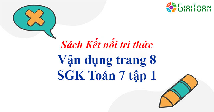 Vận dụng trang 8 Toán 7 tập 1 SGK Kết nối tri thức với cuộc sống