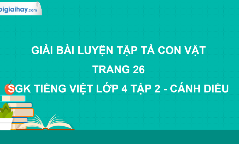 Luyện tập tả con vật trang 26 SGK Tiếng Việt 4 tập 2 Cánh diều>