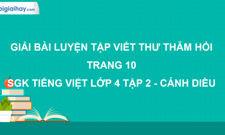 Luyện tập viết thư thăm hỏi trang 10 SGK Tiếng Việt 4 tập 2 Cánh diều>
