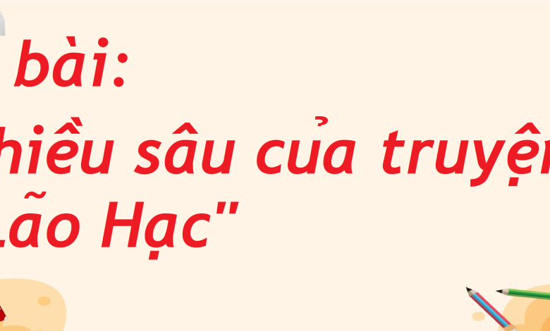 Soạn bài Chiều sâu của truyện "Lão Hạc" SGK Ngữ văn 8 tập 2 Cánh diều - chi tiết>