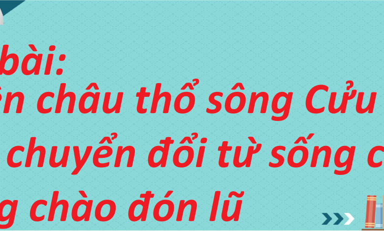 Soạn bài Miền châu thổ sông Cửu Long cần chuyển đổi từ sống chung sang chào đón lũ  SGK Ngữ văn 8 tập 2 Kết nối tri thức - chi tiết>