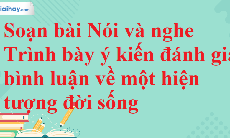 Soạn bài Nói và nghe Trình bày ý kiến đánh giá bình luận về một hiện tượng đời sống SGK Ngữ văn 11 tập 2 Cánh diều - chi tiết>