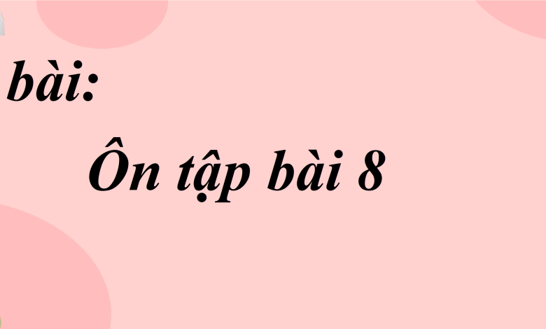 Soạn bài Ôn tập bài 8 SGK Ngữ văn 8 tập 2 Chân trời sáng tạo - chi tiết>