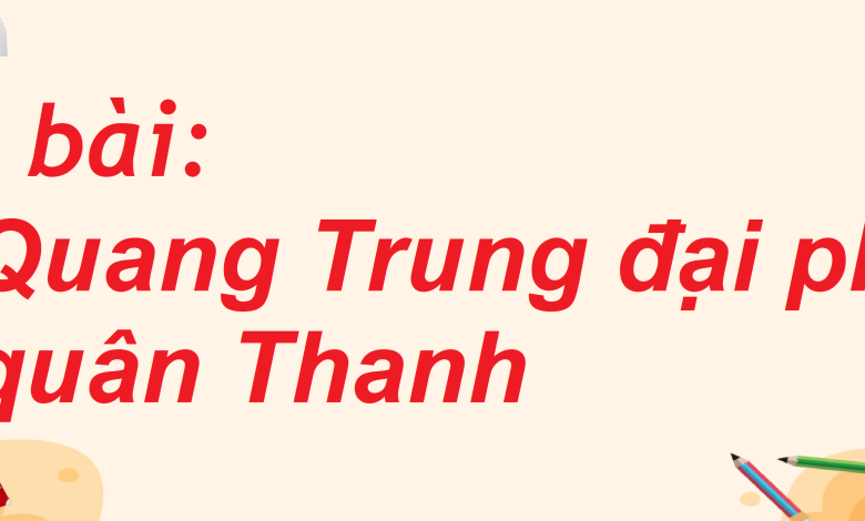 Soạn bài Quang Trung đại phá quân Thanh SGK Ngữ văn 8 tập 2 Cánh diều - chi tiết>