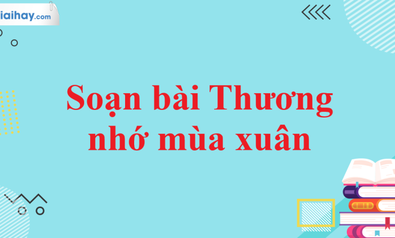 Soạn bài Thương nhớ mùa xuân SGK Ngữ văn 11 tập 2 Cánh diều - chi tiết>