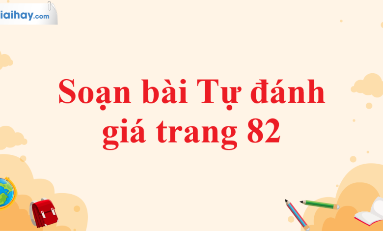 Soạn bài Tự đánh giá trang 82 SGK Ngữ văn 11 tập 2 Cánh diều - chi tiết>