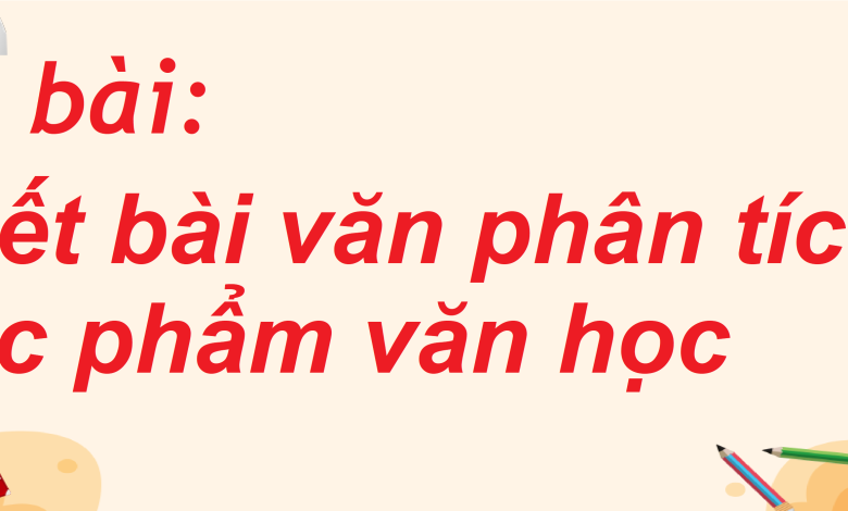 Soạn bài Viết bài văn phân tích một tác phẩm văn học trang 107 SGK Ngữ văn 8 tập 2 Chân trời sáng tạo - chi tiết>