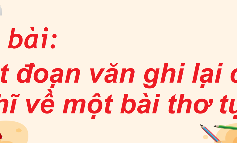 Soạn bài Viết đoạn văn ghi lại cảm nghĩ về một bài thơ tự do SGK Ngữ văn 8 tập 2 Kết nối tri thức - chi tiết>