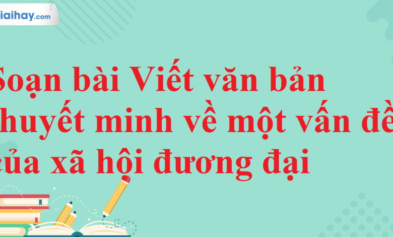 Soạn bài Viết văn bản thuyết minh về một vấn đề của xã hội đương đại SGK Ngữ văn 11 tập 2 Kết nối tri thức - chi tiết>