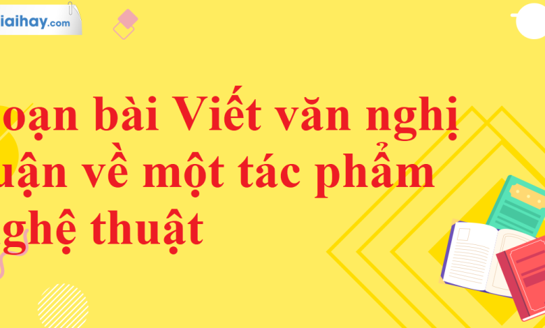 Soạn bài Viết văn nghị luận về một tác phẩm nghệ thuật SGK Ngữ văn 11 tập 2 Kết nối tri thức - chi tiết>