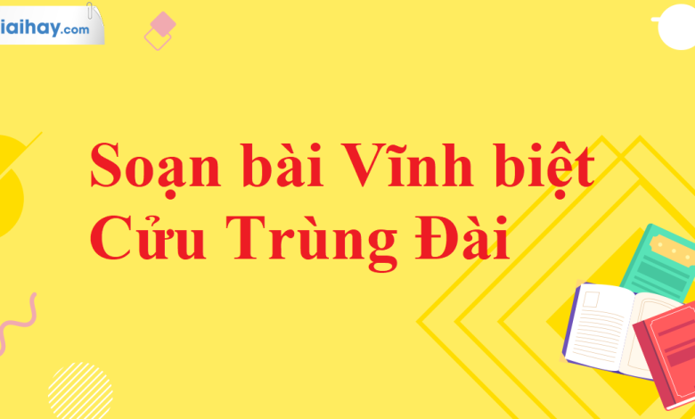 Soạn bài Vĩnh biệt Cửu Trùng Đài SGK Ngữ văn 11 tập 2 Cánh diều - chi tiết>