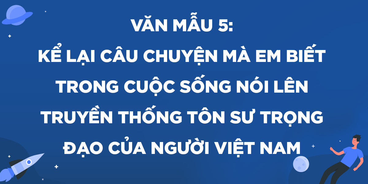 Kể một câu chuyện mà em biết trong cuộc sống nói lên truyền thống tôn sư trọng đạo của người Việt Nam ta