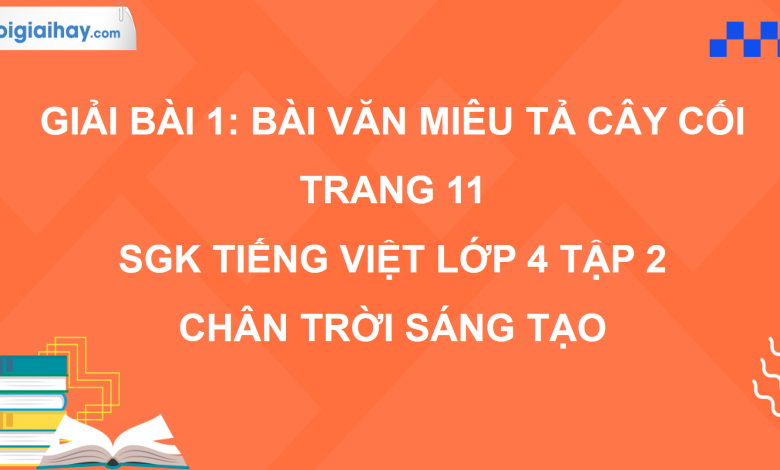 Bài 1: Bài văn miêu tả câu cối trang 11 SGK Tiếng Việt 4 tập 2 Chân trời sáng tạo>