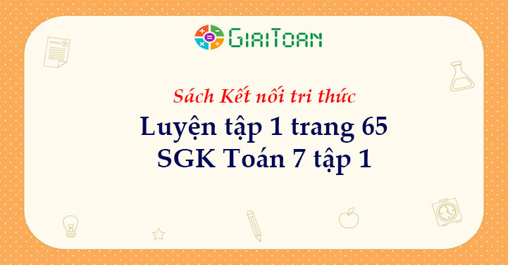 Luyện tập 1 trang 65 Toán 7 tập 1 SGK Kết nối tri thức với cuộc sống