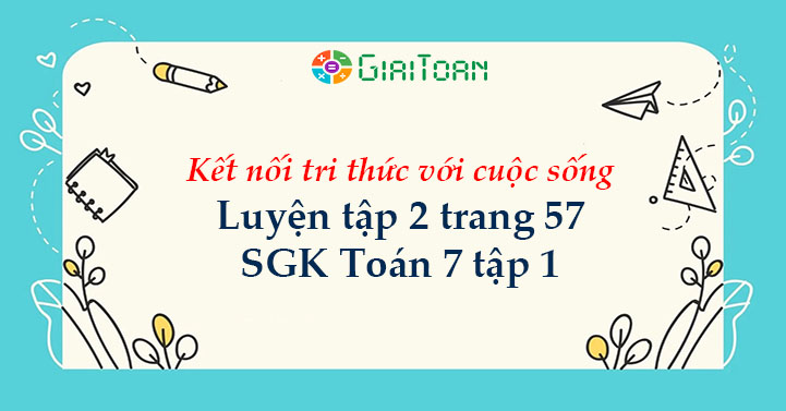 Luyện tập 2 trang 57 Toán 7 tập 1 SGK Kết nối tri thức với cuộc sống