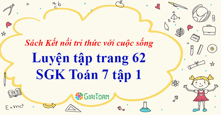 Luyện tập trang 62 Toán 7 tập 1 SGK Kết nối tri thức với cuộc sống