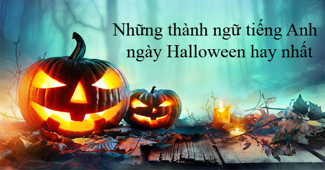 Những thành ngữ tiếng Anh ngày Halloween hay nhất