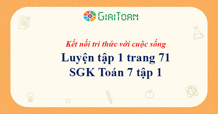 Luyện tập 1 trang 71 Toán 7 tập 1 SGK Kết nối tri thức với cuộc sống