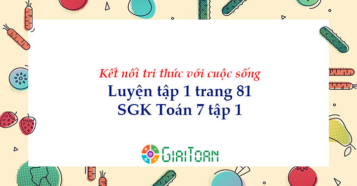 Luyện tập 1 trang 81 Toán 7 tập 1 SGK Kết nối tri thức với cuộc sống