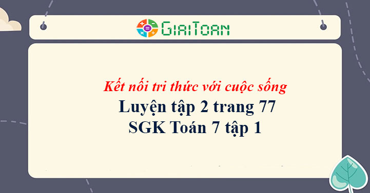 Luyện tập 2 trang 77 Toán 7 tập 1 SGK Kết nối tri thức với cuộc sống