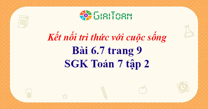 Bài 6.7 trang 9 Toán 7 tập 2 SGK Kết nối tri thức với cuộc sống