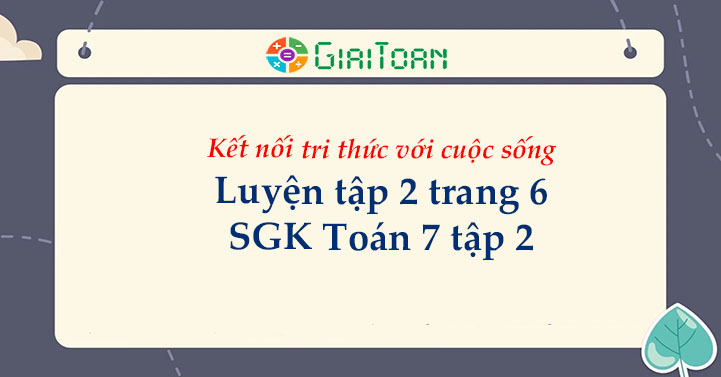 Luyện tập 2 trang 6 Toán 7 tập 2 SGK Kết nối tri thức với cuộc sống