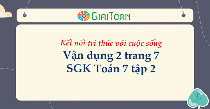 Vận dụng 2 trang 7 Toán 7 tập 2 SGK Kết nối tri thức với cuộc sống